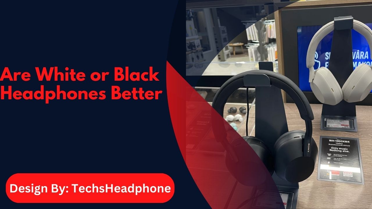 Are White or Black Headphones Better