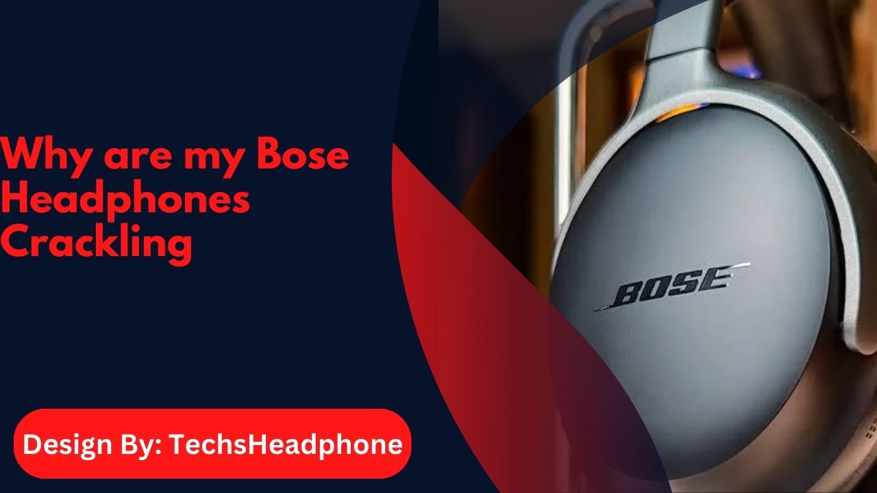 Why are my Bose Headphones Crackling