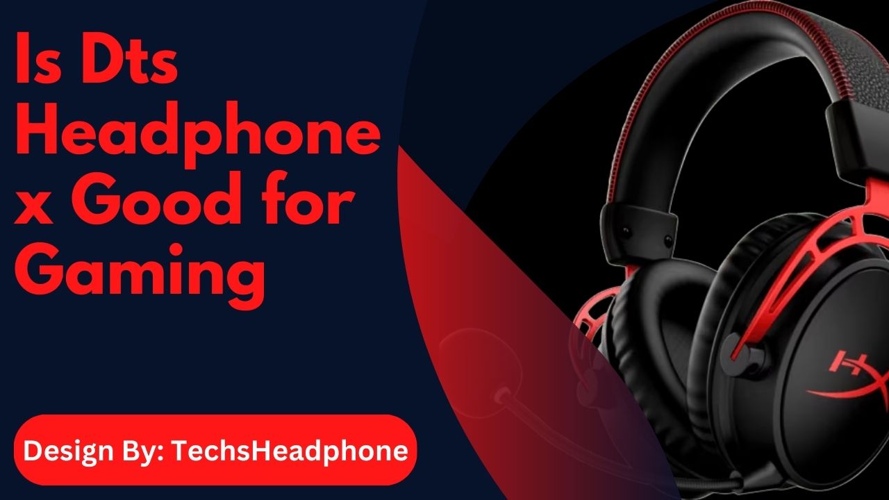 Is Dts Headphone x Good For Gaming – A Comprehensive Guide!